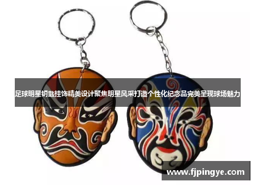 足球明星钥匙挂饰精美设计聚焦明星风采打造个性化纪念品完美呈现球场魅力