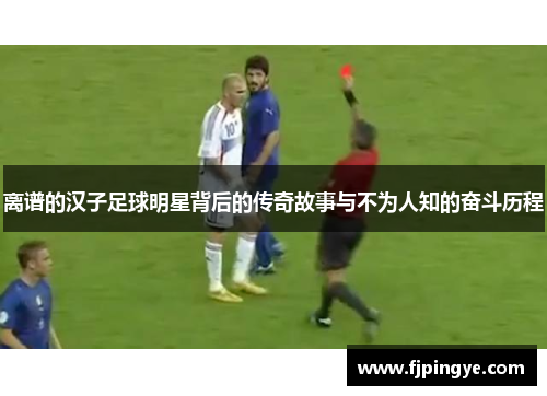 离谱的汉子足球明星背后的传奇故事与不为人知的奋斗历程