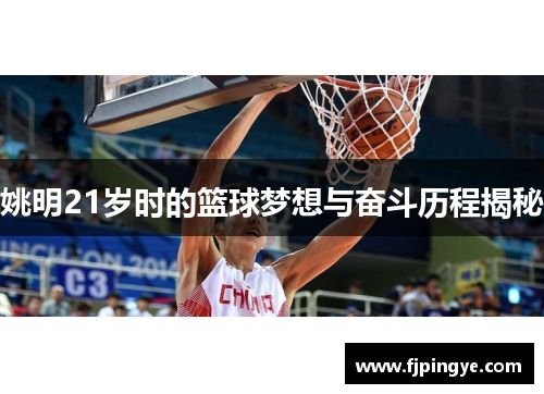 姚明21岁时的篮球梦想与奋斗历程揭秘