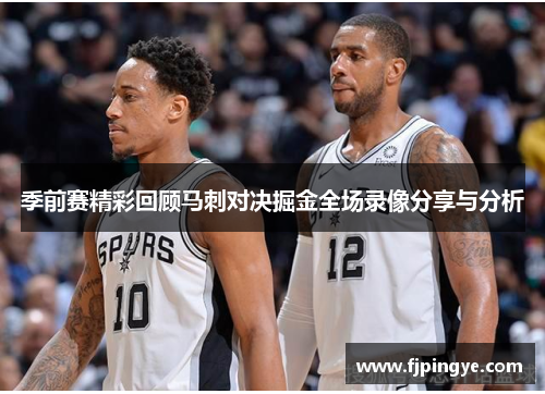季前赛精彩回顾马刺对决掘金全场录像分享与分析