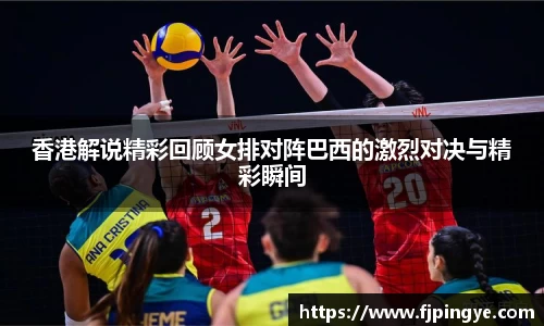 悟空体育香港解说精彩回顾女排对阵巴西的激烈对决与精彩瞬间